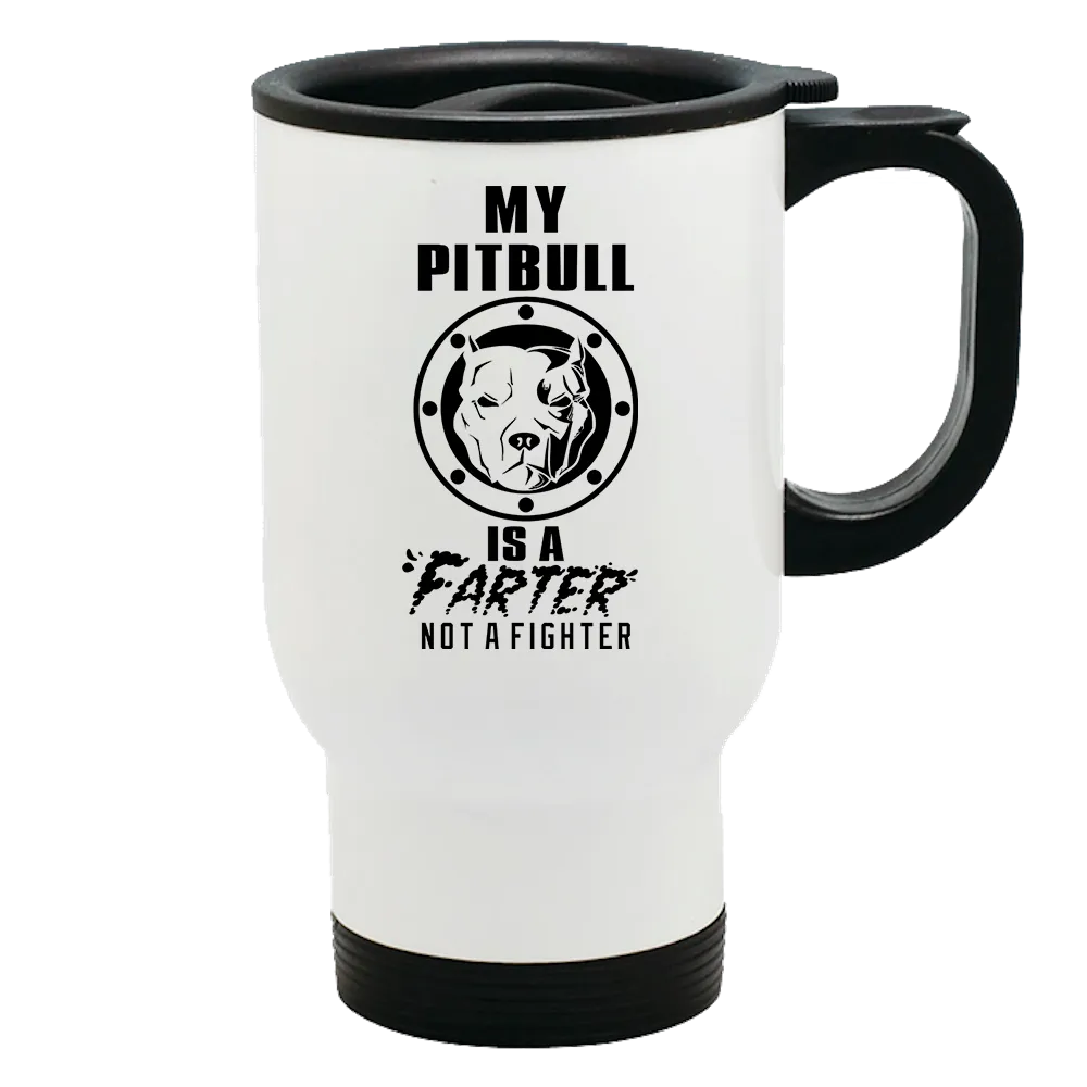 Metal Coffee and Tea Travel Mug My Pitbull is a Farter Not a Fighter