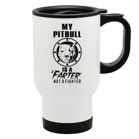 Metal Coffee and Tea Travel Mug My Pitbull is a Farter Not a Fighter