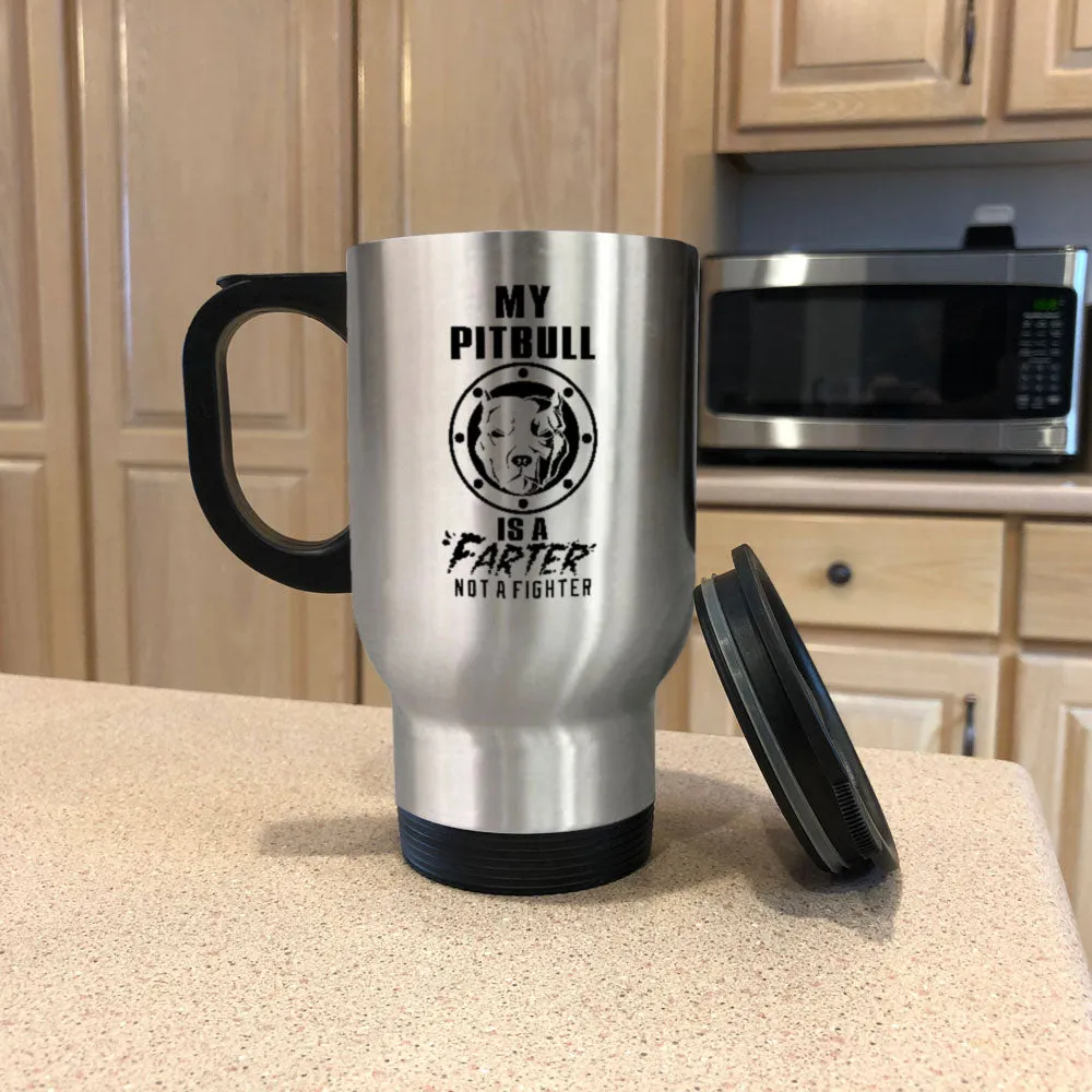 Metal Coffee and Tea Travel Mug My Pitbull is a Farter Not a Fighter