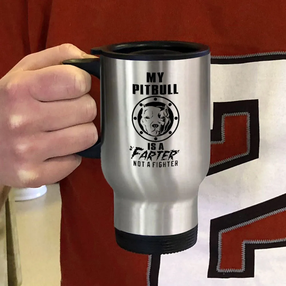 Metal Coffee and Tea Travel Mug My Pitbull is a Farter Not a Fighter